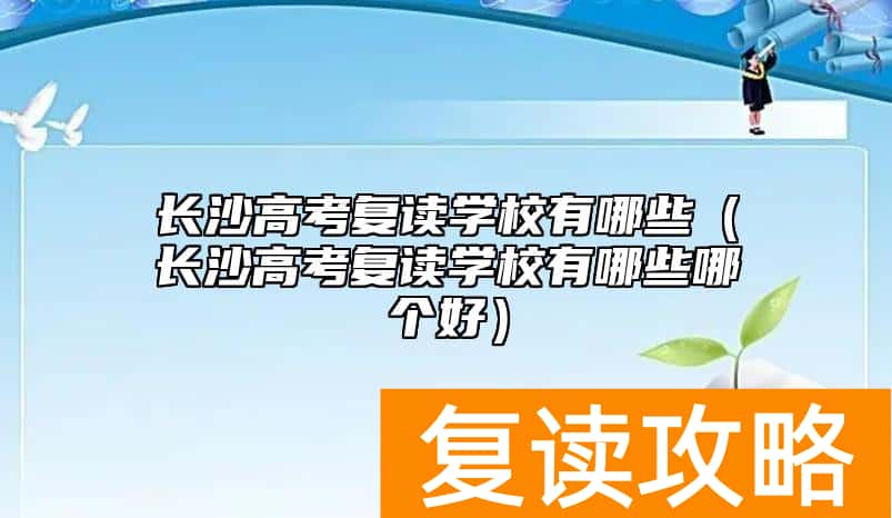 长沙高考复读学校有哪些（长沙高考复读学校有哪些哪个好）